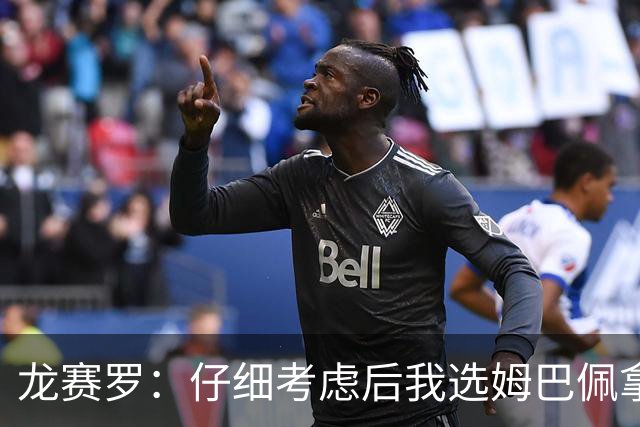 龙赛罗：仔细考虑后我选姆巴佩拿金球，之前选罗德里因我太爱国了